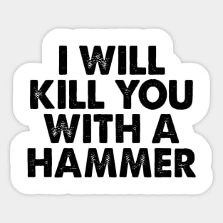 I Will Kill You With A Hammer Sticker